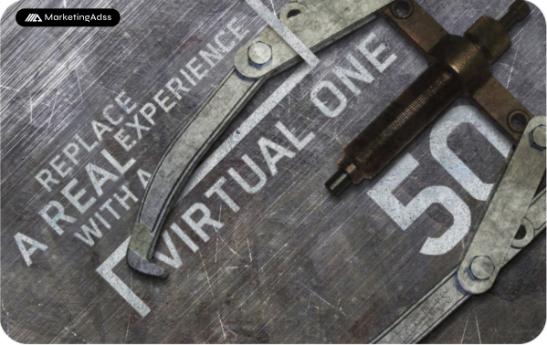 REPLACE A REAL EXPERIENCE WITH A VIRTUAL ONE